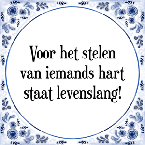 Spreuk Voor het stelen
van iemands hart
staat levenslang!