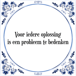 Spreuk Voor iedere oplossing
is een probleem te bedenken