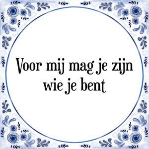 Spreuk Voor mij mag je zijn
wie je bent