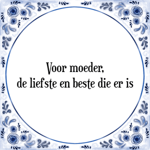 Spreuk Voor moeder,
de liefste en beste die er is