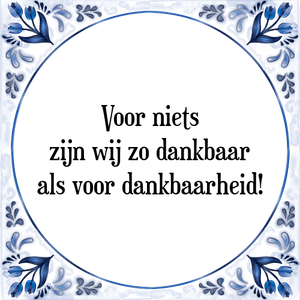 Spreuk Voor niets
zijn wij zo dankbaar
als voor dankbaarheid!