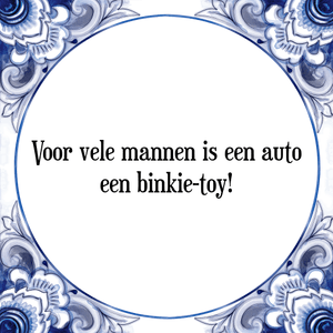 Spreuk Voor vele mannen is een auto
een binkie-toy!