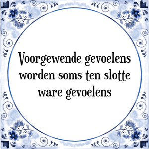 Spreuk Voorgewende gevoelens
worden soms ten slotte
ware gevoelens