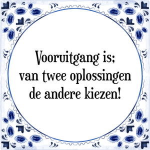 Spreuk Vooruitgang is;
van twee oplossingen
de andere kiezen!