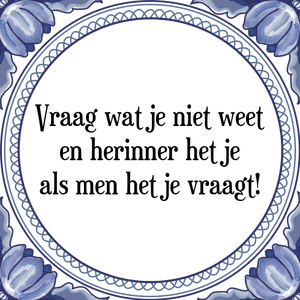 Spreuk Vraag wat je niet weet
en herinner het je
als men het je vraagt!