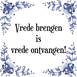 Spreuk Vrede brengen
is
vrede ontvangen!