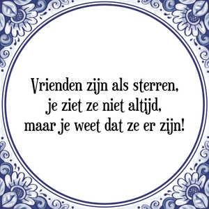 Spreuk Vrienden zijn als sterren,
je ziet ze niet altijd,
maar je weet dat ze er zijn!