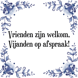 Spreuk Vrienden zijn welkom,
Vijanden op afspraak!