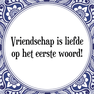 Spreuk Vriendschap is liefde
op het eerste woord!