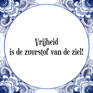 Spreuk Vrijheid
is de zuurstof van de ziel!