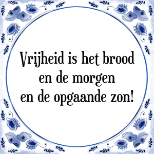 Spreuk Vrijheid is het brood
en de morgen
en de opgaande zon!