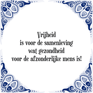 Spreuk Vrijheid
is voor de samenleving
wat gezondheid
voor de afzonderlijke mens is!