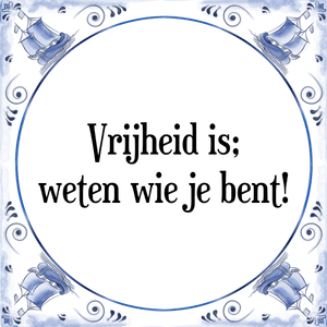 Spreuk Vrijheid is;
weten wie je bent!