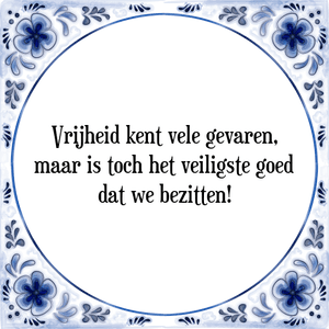 Spreuk Vrijheid kent vele gevaren,
maar is toch het veiligste goed
dat we bezitten!