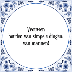 Spreuk Vrouwen
houden van simpele dingen;
van mannen!