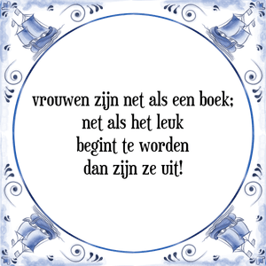 Spreuk vrouwen zijn net als een boek;
net als het leuk
begint te worden
dan zijn ze uit!