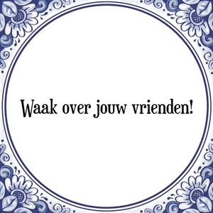 Spreuk Waak over jouw vrienden!