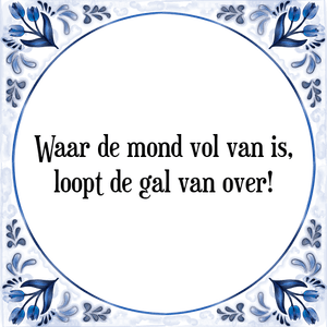 Spreuk Waar de mond vol van is,
loopt de gal van over!