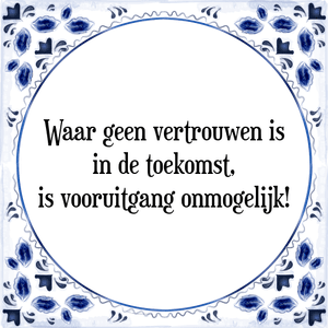 Spreuk Waar geen vertrouwen is
in de toekomst,
is vooruitgang onmogelijk!