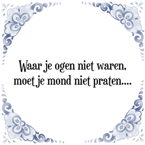 Spreuk Waar je ogen niet waren,
moet je mond niet praten