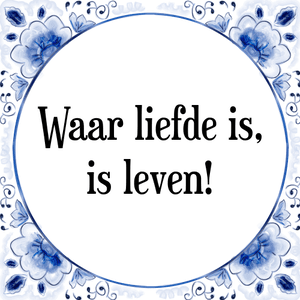 Spreuk Waar liefde is,
is leven!