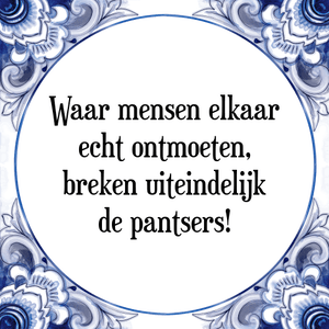 Spreuk Waar mensen elkaar
echt ontmoeten,
breken uiteindelijk
de pantsers!