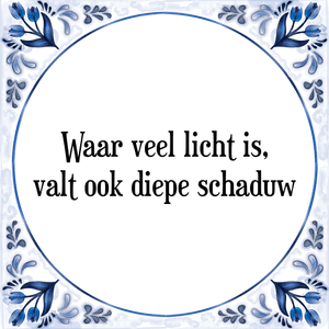 Spreuk Waar veel licht is,
valt ook diepe schaduw