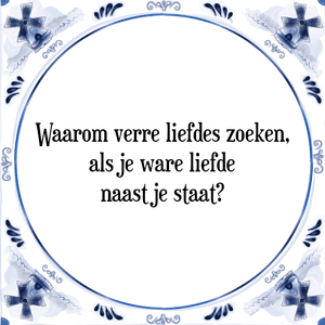 Spreuk Waarom verre liefdes zoeken,
als je ware liefde
naast je staat?