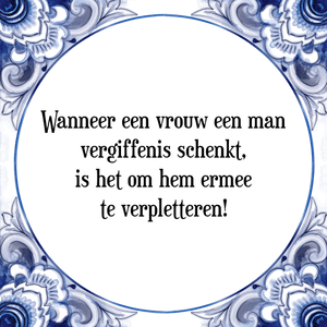 Spreuk Wanneer een vrouw een man
vergiffenis schenkt,
is het om hem ermee
te verpletteren!