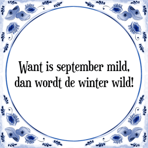 Spreuk Want is september mild,
dan wordt de winter wild!