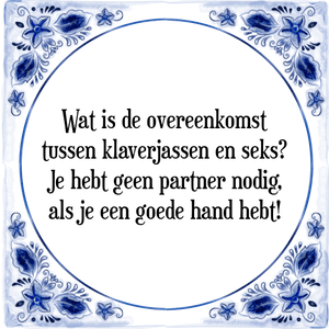 Spreuk Wat is de overeenkomst
tussen klaverjassen en seks?
Je hebt geen partner nodig,
als je een goede hand hebt!