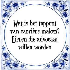 Spreuk Wat is het toppunt
van carrière maken?
Eieren die advocaat
willen worden