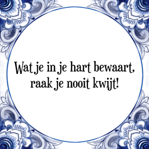 Spreuk Wat je in je hart bewaart,
raak je nooit kwijt!