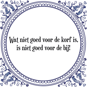 Spreuk Wat niet goed voor de korf is,
is niet goed voor de bij!