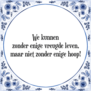 Spreuk We kunnen
zonder enige vreugde leven,
maar niet zonder enige hoop!