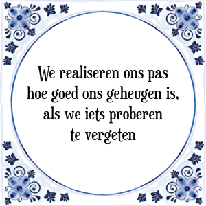 Spreuk We realiseren ons pas
hoe goed ons geheugen is,
als we iets proberen
te vergeten