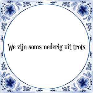 Spreuk We zijn soms nederig uit trots