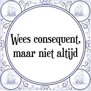 Spreuk Wees consequent,
maar niet altijd