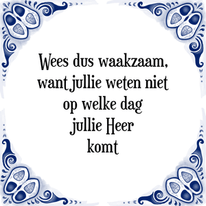 Spreuk Wees dus waakzaam,
want jullie weten niet
op welke dag
jullie Heer
komt