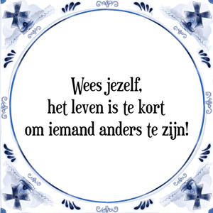 Spreuk Wees jezelf,
het leven is te kort
om iemand anders te zijn!