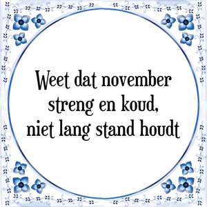 Spreuk Weet dat november|streng en koud,|niet lang stand houdt