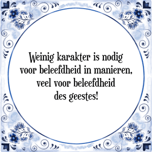 Spreuk Weinig karakter is nodig
voor beleefdheid in manieren,
veel voor beleefdheid
des geestes!