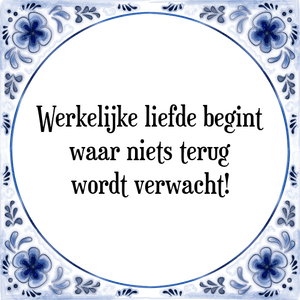 Spreuk Werkelijke liefde begint
waar niets terug
wordt verwacht!