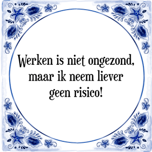 Spreuk Werken is niet ongezond,
maar ik neem liever
geen risico!