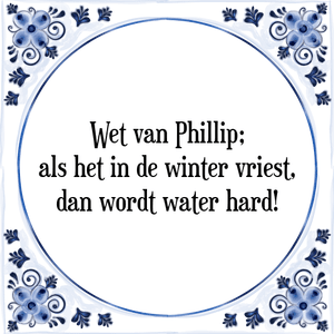 Spreuk Wet van Phillip;
als het in de winter vriest,
dan wordt water hard!