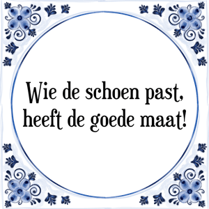 Spreuk Wie de schoen past,
heeft de goede maat!