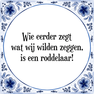 Spreuk Wie eerder zegt
wat wij wilden zeggen,
is een roddelaar!