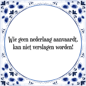 Spreuk Wie geen nederlaag aanvaardt,
kan niet verslagen worden!