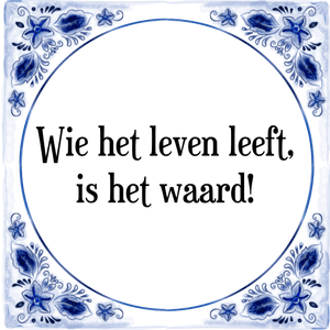 Spreuk Wie het leven leeft,
is het waard!