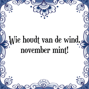 Spreuk Wie houdt van de wind,
november mint!